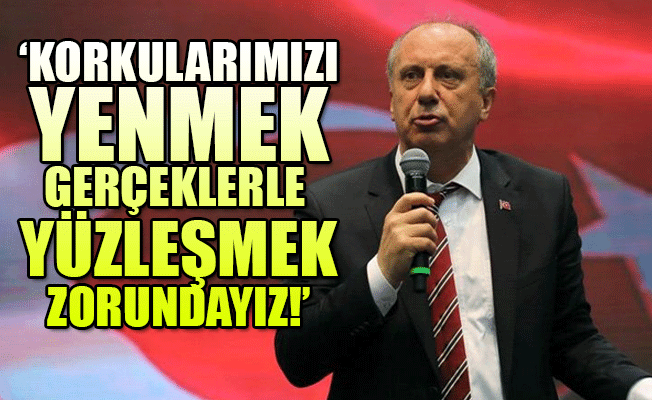 Muharrem İnce: Yarın çok geç olabilir