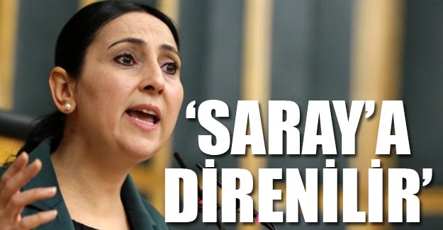 Figen Yüksekdağ'dan Davutoğlu'na: Saray'a yaranılmaz, direnilir