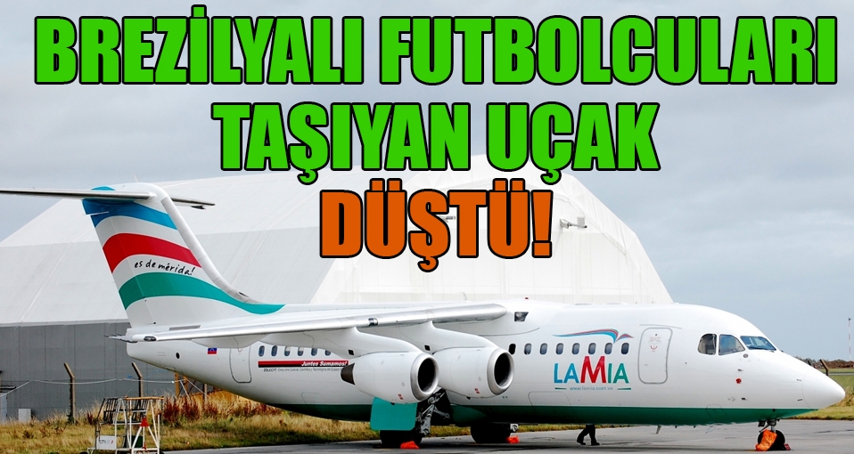 Brezilyalı futbolcuları taşıyan uçak düştü!