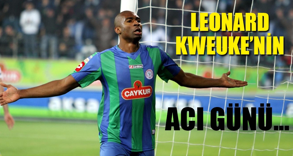 Çaykur Rizesporlu Leonard Kweuke'nin acı günü