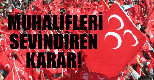 MHP'li muhalifleri sevindiren karar!