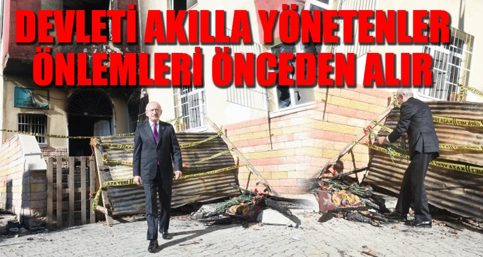 Kılıçdaroğlu: Devleti akılla yönetenler önlemleri önceden alır