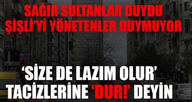 Sağır Sultan duydu, Şişli'yi yönetenler duymuyor