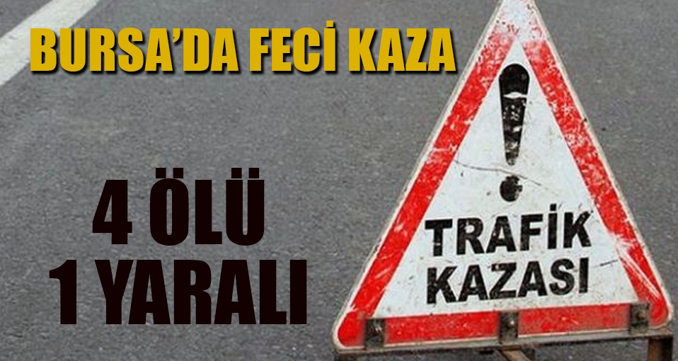 Bursa'da korkunç kaza: 4 ölü 1 yaralı