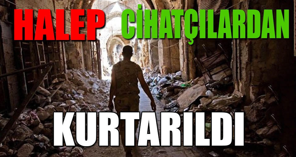 Suriye ordusu Halep'i cihatçılardan kurtardı