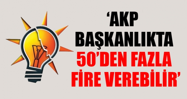 'AKP 50'den fazla fire verebilir'
