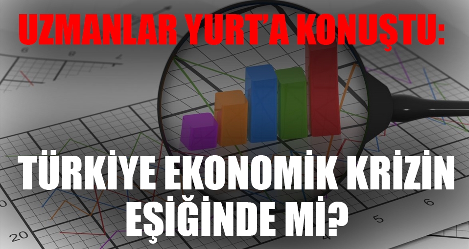 Uzmanlar YURT'a konuştu: Türkiye bir ekonomik krizin eşiğinde mi?