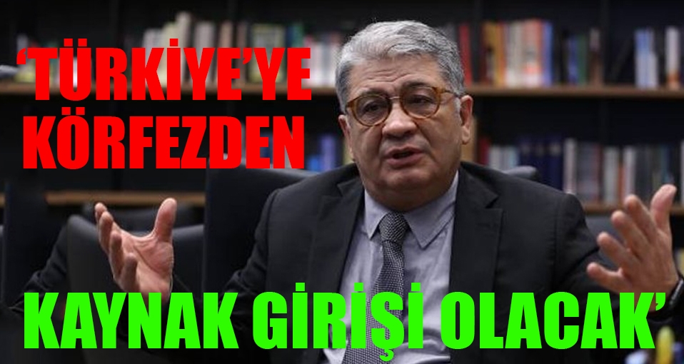 'Türkiye'ye Körfez'den kaynak girişi olacak'