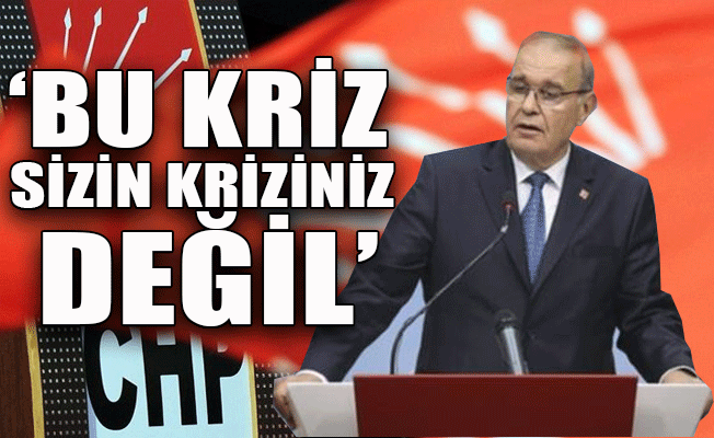 CHP'den Erdoğan'a: Bu kriz sizin kriziniz değil