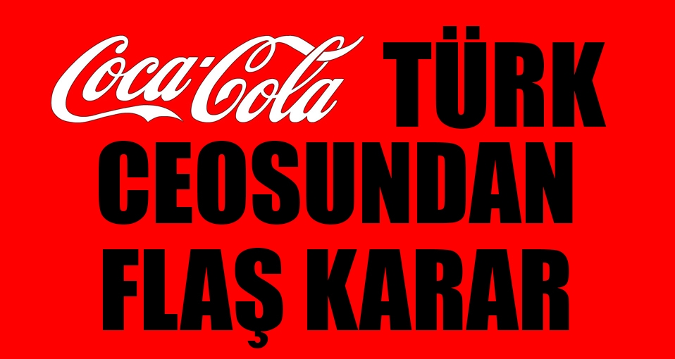 Coca-Cola'nın Türk CEO'sundan flaş karar