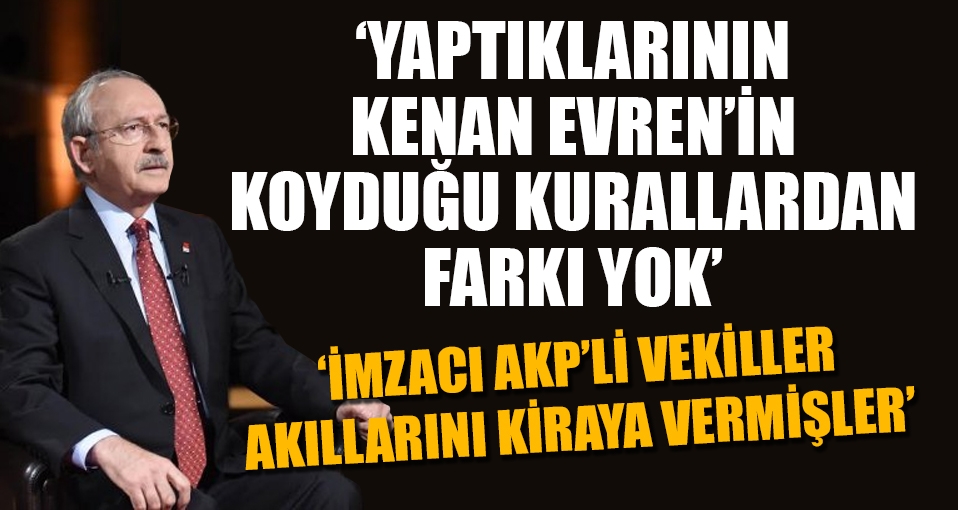 Kılıçdaroğlu: Evren'in koyduğu kurallardan farkı yok