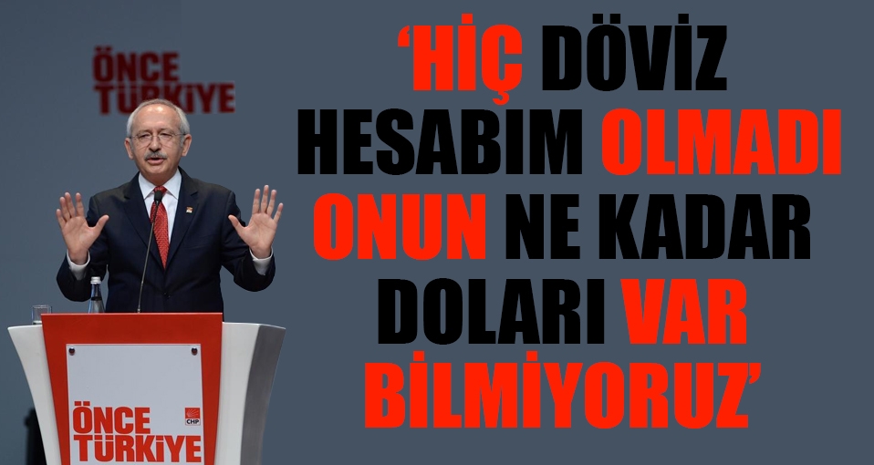 Kılıçdaroğlu'ndan Erdoğan'a; daha ne kadar doları var bilmiyoruz