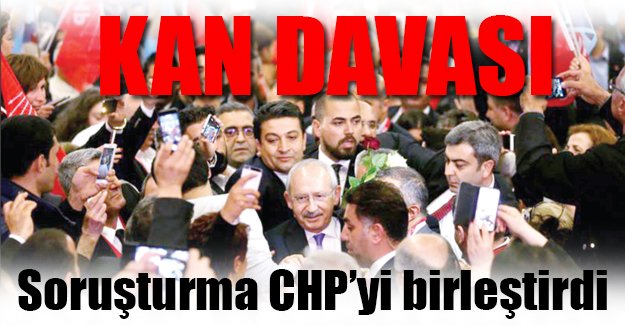 Soruşturma CHP'yi birleştirdi!