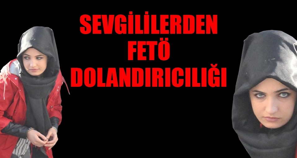 Sevgililerden 'FETÖ' dolandırıcılığı