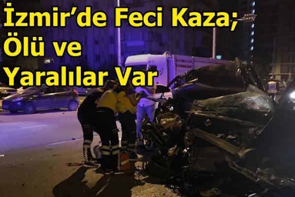 İzmir'de Feci Kaza: Ölü ve Yaralılar Var