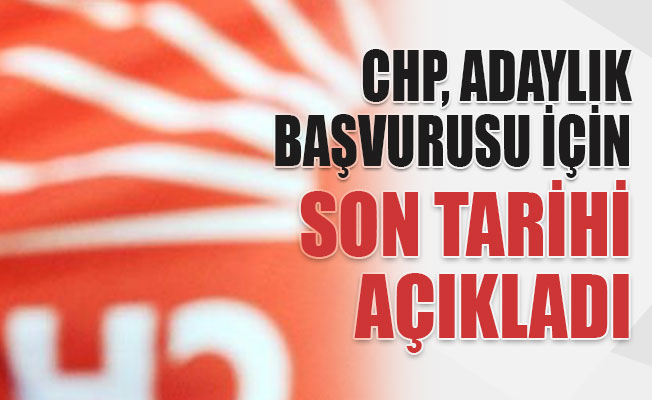 İşte CHP'de son başvuru tarihi