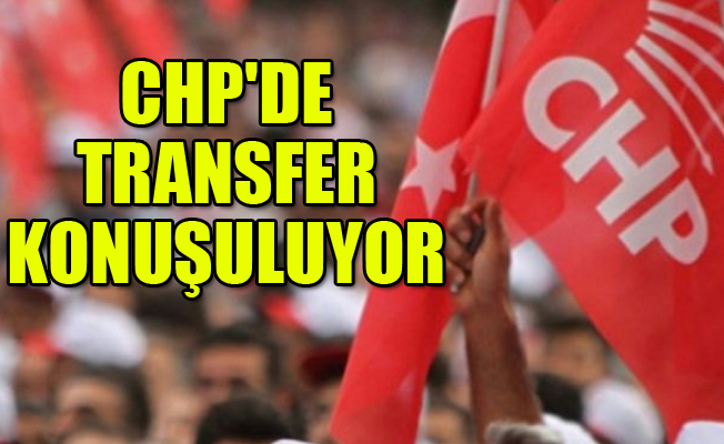 CHP'de adaylık için transfer konuşuluyor