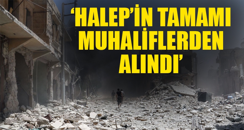 Suriye rejimi: Halep'in tamamı muhaliflerden alındı