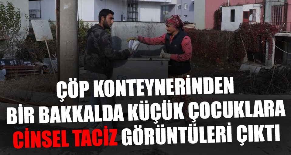 Antalya'da çöp konteynerinden çocuk istismarı görüntüleri çıktı