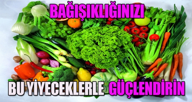 Bağışıklığınızı bu yiyeceklerle kuvvetlendirin