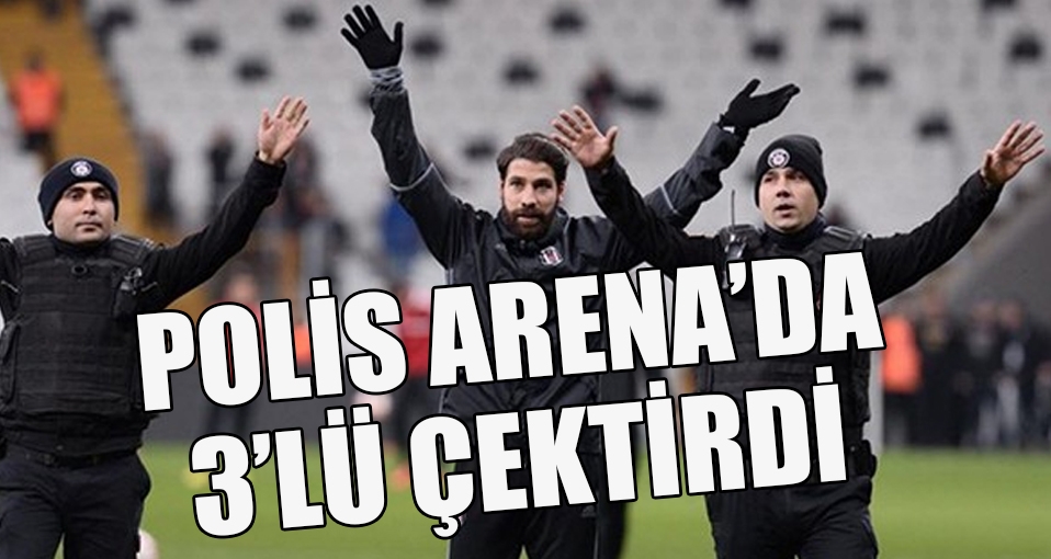 Polis Vodafone Arena'da 3'lü çektirdi