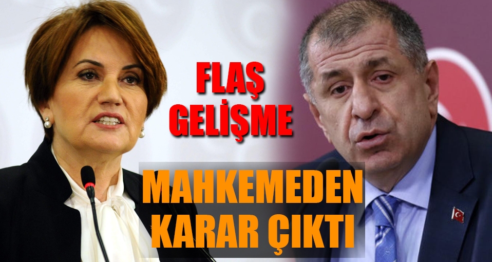 Mahkemeden flaş Meral Akşener ve Ümit Özdağ kararı