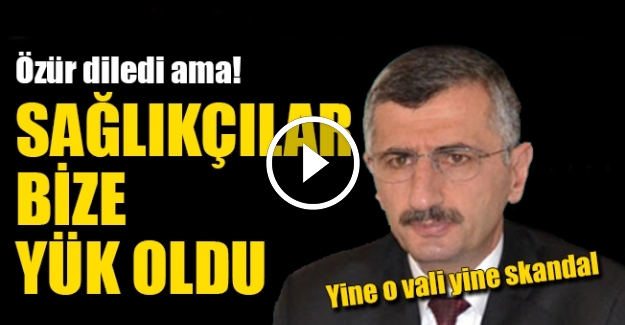 Zonguldak Valisi'nden sağlıkçılara skandal sözler!
