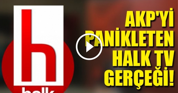 AKP'yi panikleten HALK TV gerçeği!