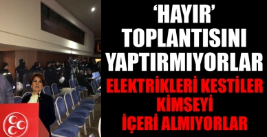 Akşener'in 'hayır' toplantısını yaptırmıyorlar