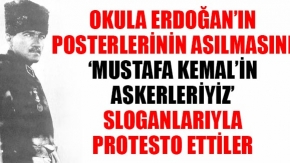 Okula Erdoğan afişlerinin asılmasını 'Mustafa Kemal'in askerleriyiz' sloganıyla protesto ettiler