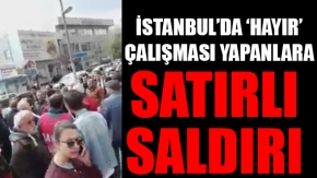 İstanbul'da 'hayır' çalışması yapanlara satırlı saldırı