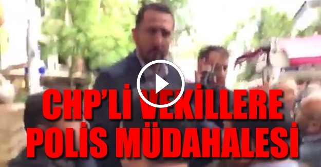 Polis, CHP’li vekillere müdahale etti