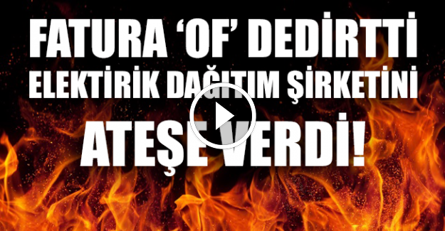 Faturayı yüksek bulan vatandaş, elektrik dağıtım şirketini yaktı