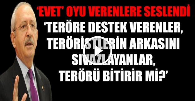 Kılıçdaroğlu: Evet verenler,'Terör neden bitmedi?' diye sorun