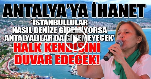 Antalyalıları denizden edecek projeler, halkı ayaklandırdı!